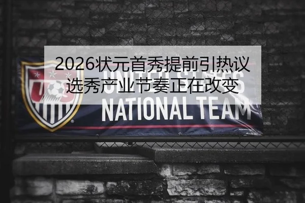 2026状元首秀提前引热议 选秀产业节奏正在改变